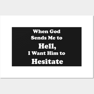 When God Sends Me to Hell, I Want Him to Hesitate Posters and Art